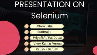 PRESENTATION ON
Selenium
Uttara Saha
Priyanshu Pal Dutta
Vivek Kumar Verma
Subhrajit
Saikia
Kaushik Baruah
 