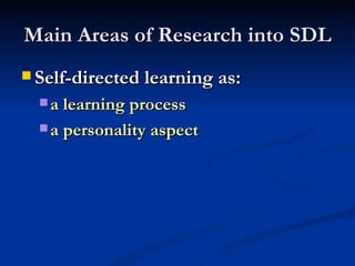Main Areas of Research into SDL Self-directed learning as: a learning process a personality aspect