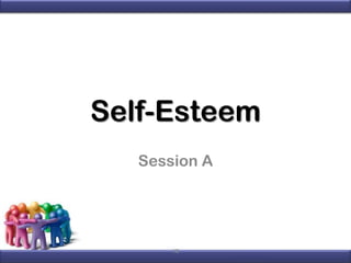 Self-Esteem
Session A

10

 