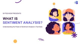 WHAT IS
SENTIMENT ANALYSIS?
BYTESVIEW PRESENTS
Understanding the Power of Sentiment Analysis in Text Data
 