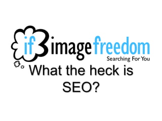 What the heck is SEO? 