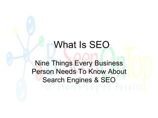 What Is SEO Nine Things Every Business Person Needs To Know About Search Engines & SEO 