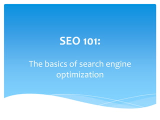 SEO 101:
The basics of search engine
       optimization
 