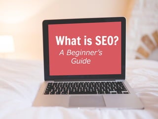 What is SEO?
A Beginner’s
Guide
 