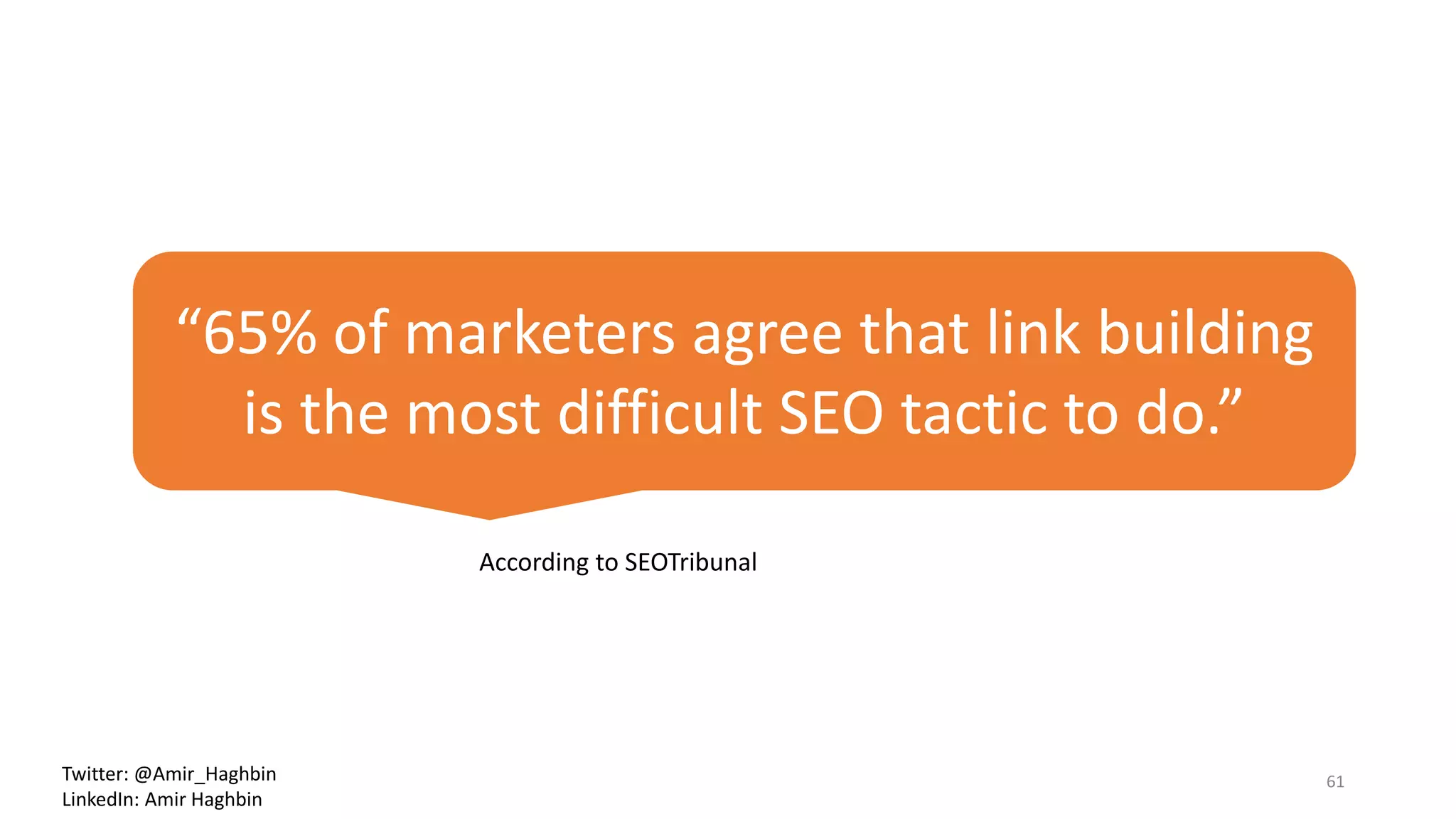 61
“65% of marketers agree that link building
is the most difficult SEO tactic to do.”
According to SEOTribunal
Twitter: @Amir_Haghbin
LinkedIn: Amir Haghbin
 