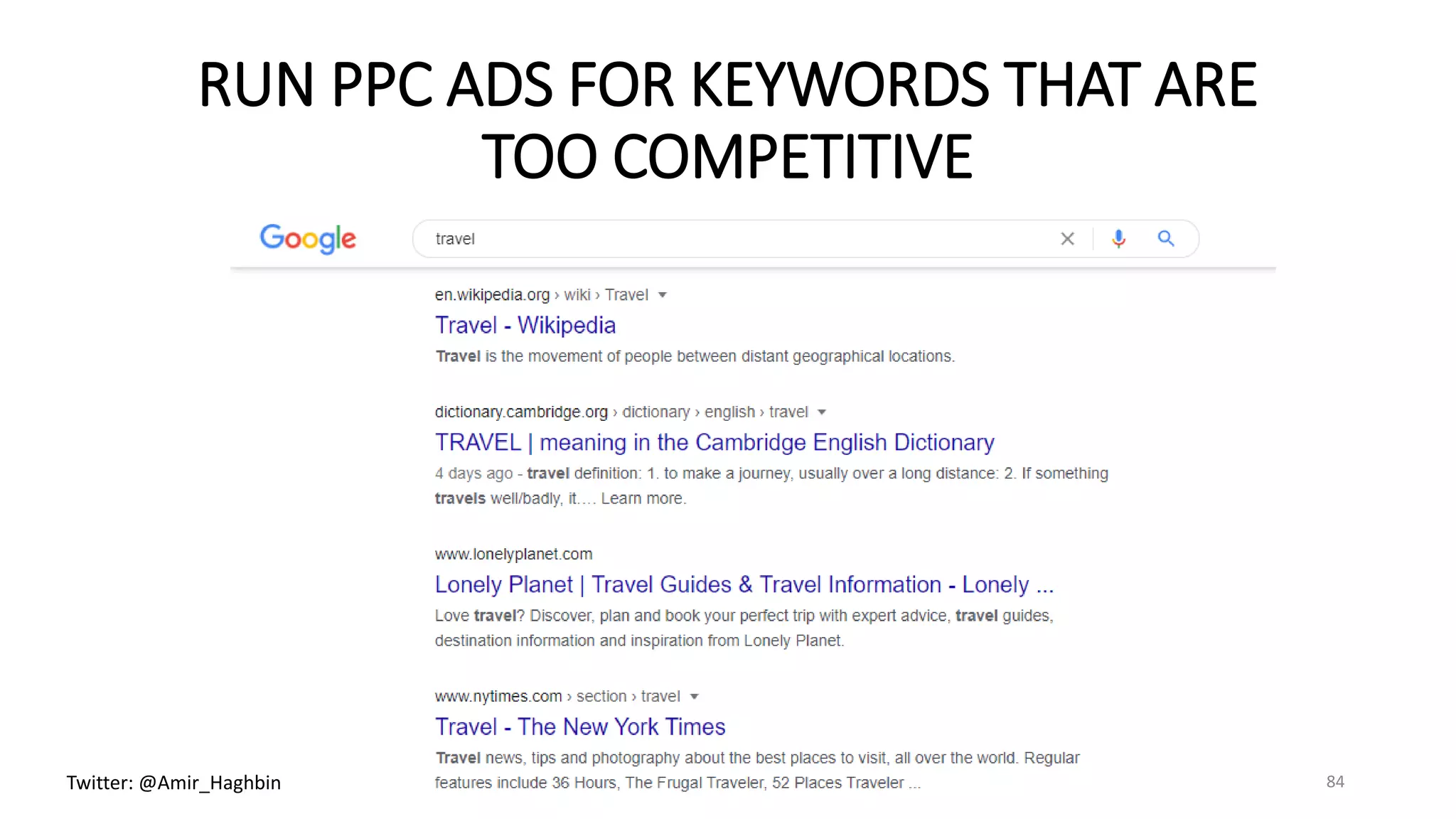 RUN PPC ADS FOR KEYWORDS THAT ARE
TOO COMPETITIVE
84Twitter: @Amir_Haghbin
 