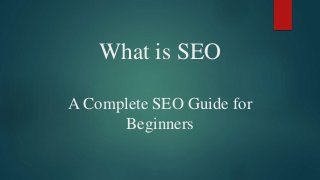 What is SEO
A Complete SEO Guide for
Beginners
 