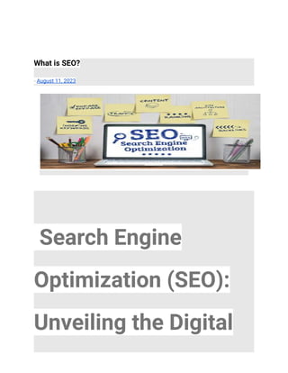 What is SEO?
- August 11, 2023
Search Engine
Optimization (SEO):
Unveiling the Digital
 