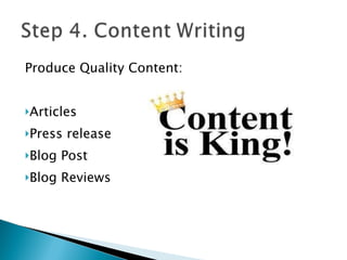 Produce Quality Content: Articles Press release Blog Post Blog Reviews 