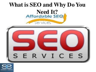 What is SEO and Why Do You
Need It?
 