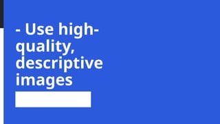 - Use high-
quality,
descriptive
images
 