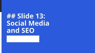 ## Slide 13:
Social Media
and SEO
 
