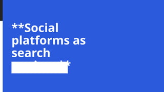 **Social
platforms as
search
engines**
 