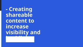 - Creating
shareable
content to
increase
visibility and
backlinks
 