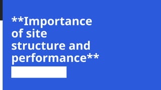 **Importance
of site
structure and
performance**
 