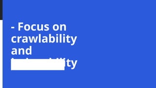 - Focus on
crawlability
and
indexability
 