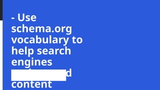 - Use
schema.org
vocabulary to
help search
engines
understand
content
 