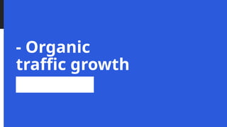 - Organic
traffic growth
 