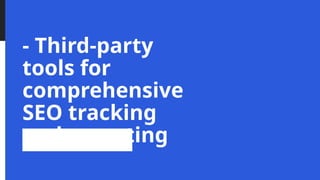 - Third-party
tools for
comprehensive
SEO tracking
and reporting
 