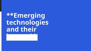 **Emerging
technologies
and their
impact**
 