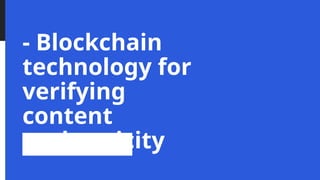 - Blockchain
technology for
verifying
content
authenticity
 