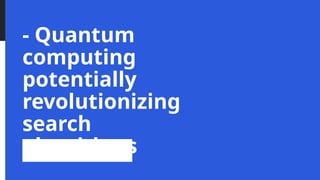 - Quantum
computing
potentially
revolutionizing
search
algorithms
 