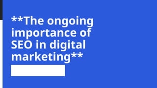 **The ongoing
importance of
SEO in digital
marketing**
 