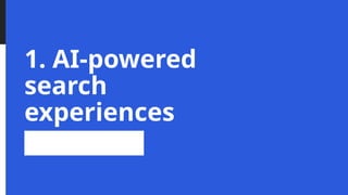1. AI-powered
search
experiences
 