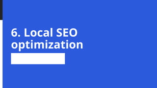 6. Local SEO
optimization
 