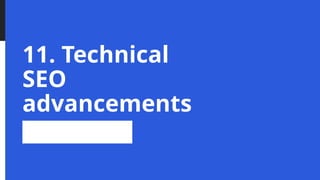 11. Technical
SEO
advancements
 