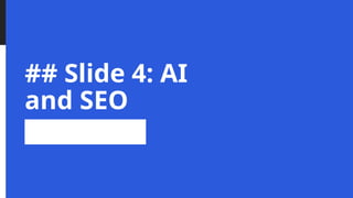 ## Slide 4: AI
and SEO
 