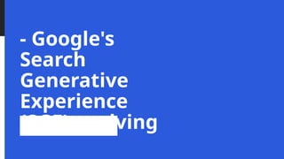 - Google's
Search
Generative
Experience
(SGE) evolving
 