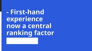 - First-hand
experience
now a central
ranking factor
 