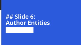 ## Slide 6:
Author Entities
 