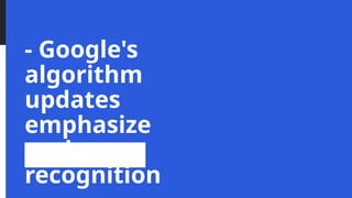 - Google's
algorithm
updates
emphasize
author
recognition
 
