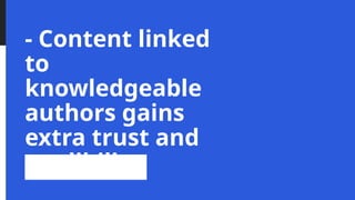 - Content linked
to
knowledgeable
authors gains
extra trust and
credibility
 