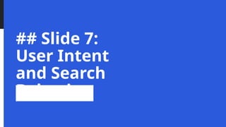 ## Slide 7:
User Intent
and Search
Behavior
 