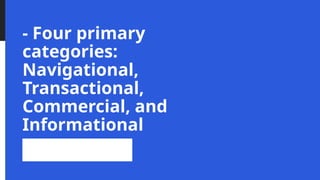- Four primary
categories:
Navigational,
Transactional,
Commercial, and
Informational
 