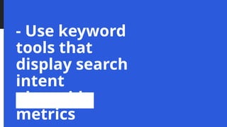 - Use keyword
tools that
display search
intent
alongside
metrics
 