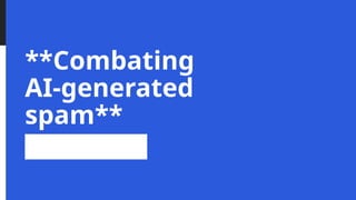 **Combating
AI-generated
spam**
 