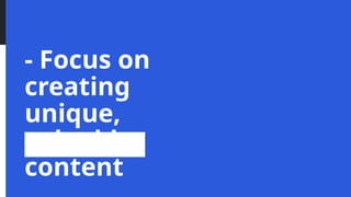 - Focus on
creating
unique,
valuable
content
 