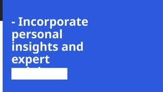 - Incorporate
personal
insights and
expert
opinions
 