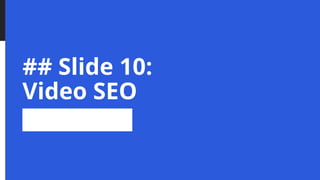 ## Slide 10:
Video SEO
 