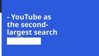- YouTube as
the second-
largest search
engine
 
