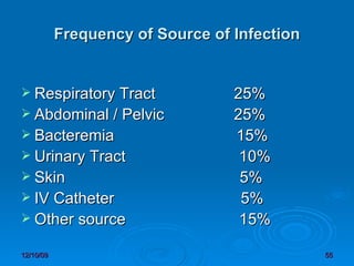 Frequency of Source of Infection Respiratory Tract                  25% Abdominal / Pelvic                25% Bacteremia                            15% Urinary Tract                          10% Skin                                        5% IV Catheter                             5% Other source                          15%  