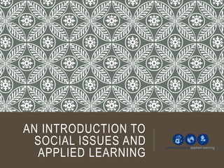 AN INTRODUCTION TO 
SOCIAL ISSUES AND 
APPLIED LEARNING 
 