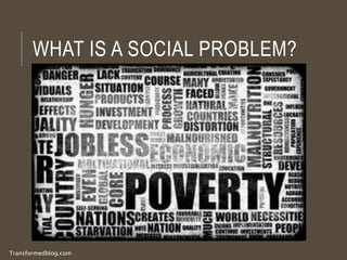 WHAT IS A SOCIAL PROBLEM? 
Transformedblog.com 
 