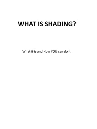 WHAT IS SHADING?

What it is and How YOU can do it.

 