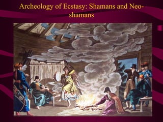 Archeology of Ecstasy: Shamans and Neo-
shamans
 