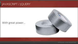 JAVASCRIPT / JQUERY




With great power…
 